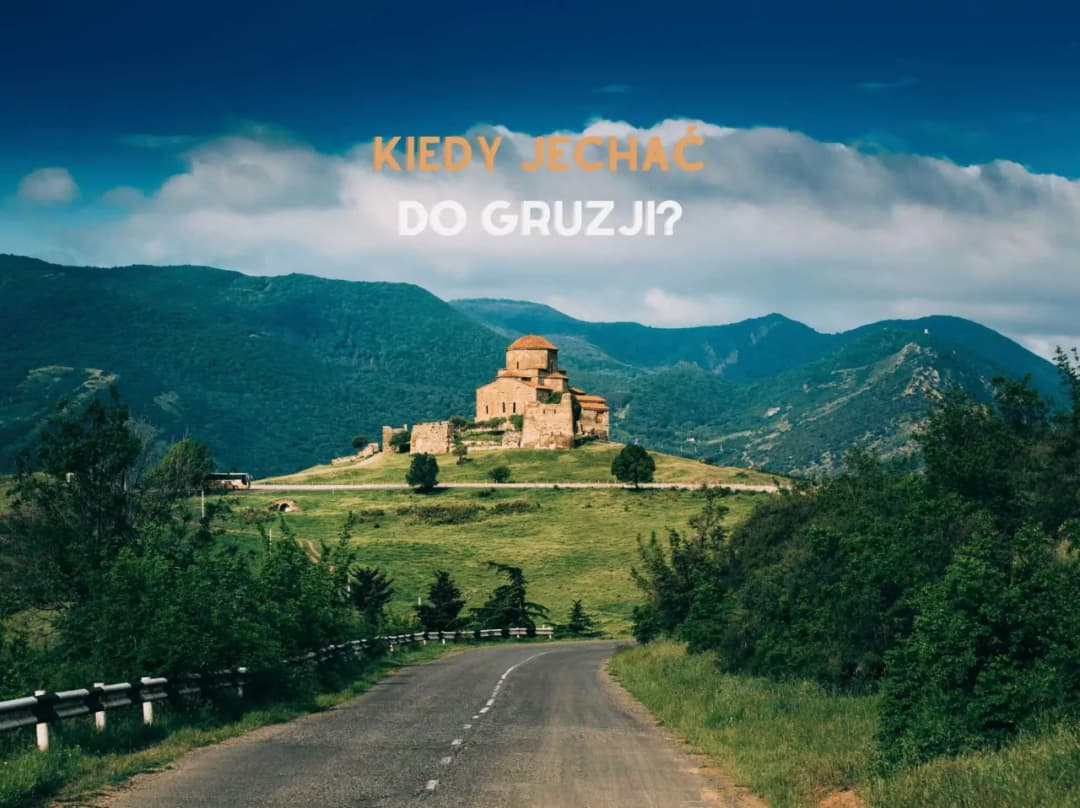 Gruzja kiedy jechać? Odkryj najlepsze sezony na niezapomniane wrażenia